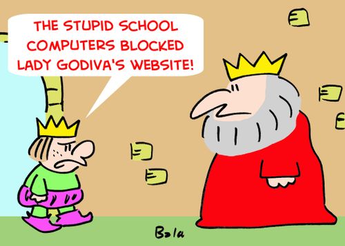 'The stupid school computers blocked Lady Godiva's website!'