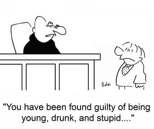 'You have been found guilty of being young, drunk, and stupid....'