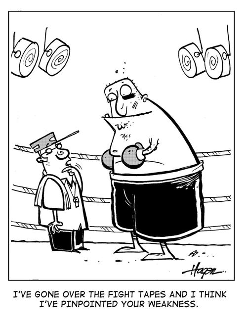 'I've gone over the fight tapes and I think I've pinpointed your weakness.'