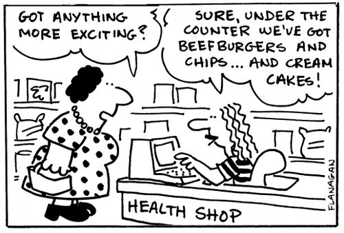 Health Shop: 'Got anything more exciting?' 'Sure, under the counter we've got beefburgers and chips...and cream cakes!'