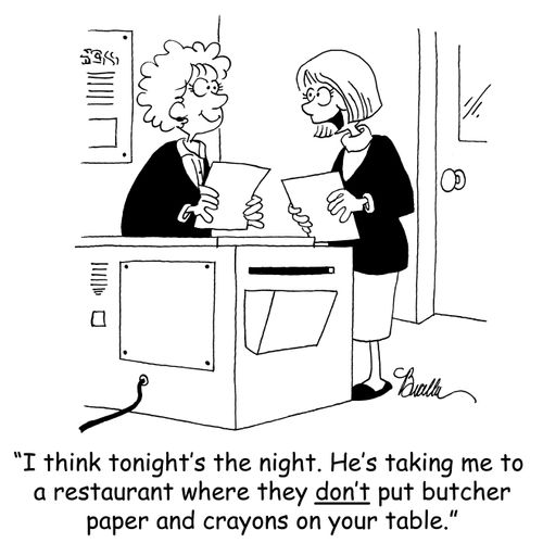 'I think tonight's the night. He's taking me to a restaurant where they don't put butcher paper and crayons on your table.'