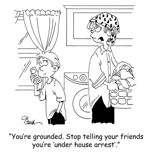 'You're grounded. Stop telling your friends you're 'under house arrest'.'