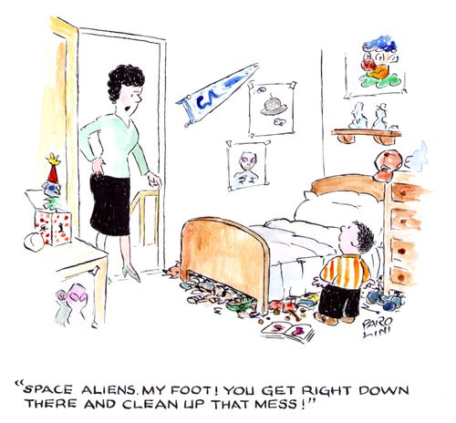 'Space aliens, my foot! You get right down there and clean up that mess!'