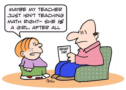 REPORT CARD, 'Maybe my teacher just isn't teaching math right -- she IS a girl, after all.'