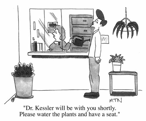 Dr. Kessler will be with you shortly. Please water the plants and have a seat.