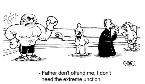 "Father, don't offend me. I don't need the extreme unction."