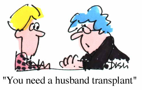 "You need a husband transplant"