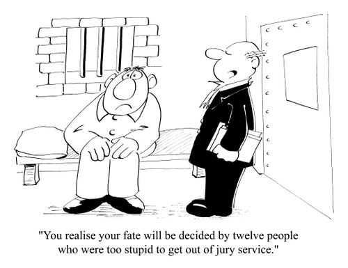 "You realise your fate will be decided by twelve people who were too stupid to get out of Jury service"