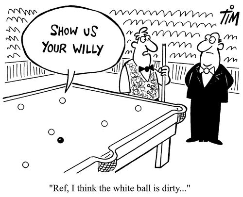Show us your Willy - "Ref I think the white ball is dirty."