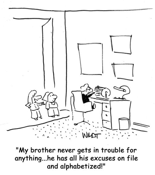 "My brother never gets into trouble for anything...he has all his excuses on file and alphabetized!"
