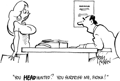 'You HEADhunted? You surprise me Fiona!'