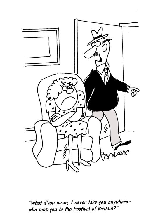 'What d'you mean, I never take you anywhere - who took you to the Festival of Britain?'