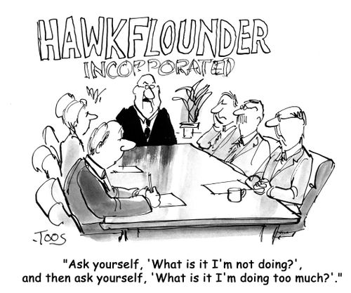 'Ask yourself, 'What is it I'm not doing?', and then ask yourself, 'What is it I'm doing too much?'.'