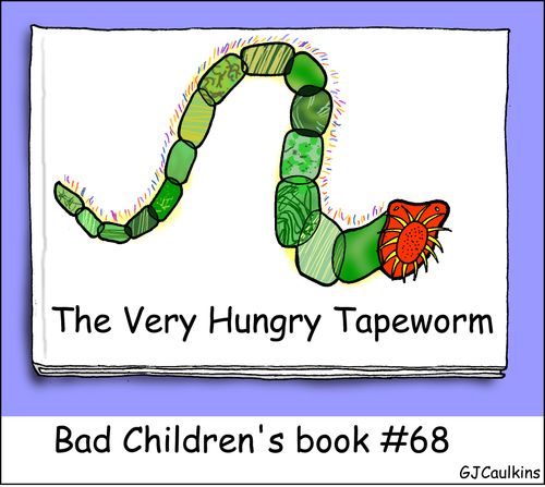 Bad Children's Book #68 - The Very Hungry Tapeworm.