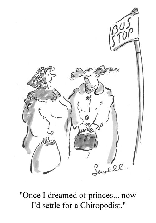'Once I dreamed of princes...now I'd settle for a chiropodist.'