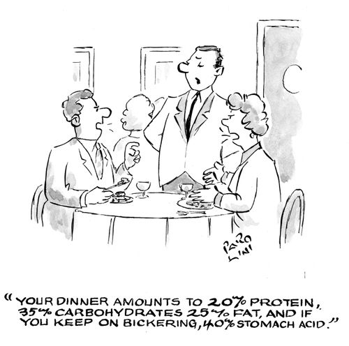 'Your dinner amounts to 20% protein, 35% carbohydrates, 25% fat and if you keep on bickering, 40% stomach acid.'