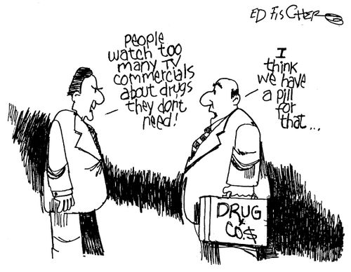"People watch too many tv commercials about drugs they don't need!"  "I think we have a pill for that..."