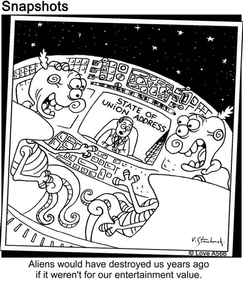 Aliens would have destroyed us years ago if it weren't for our entertainment value.