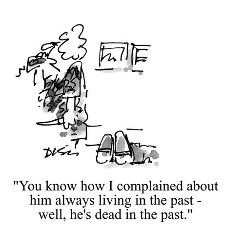 'You know how I complained about him always living in the past - well, he's dead in the past.'