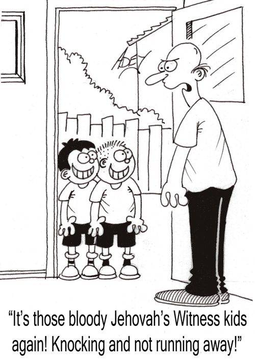 "It's those bloody Jehovah's Witness kids again!  Knocking and not running away!"