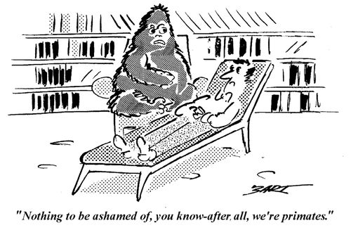 "Nothing to be ashamed of, you know, after all, we're primates."