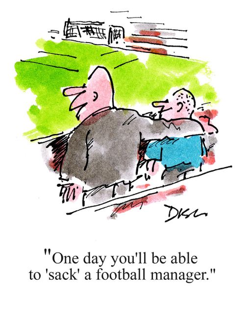 'One day you'll be able to 'sack' a football manager.'
