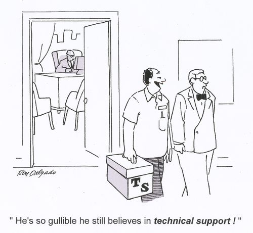 'He's so gullible he still believes in technical support!'