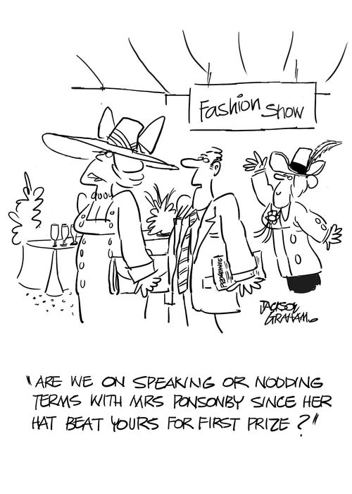 "Are we on speaking or nodding terms with Mrs Ponsonby since her hat beat yours for first prize?"