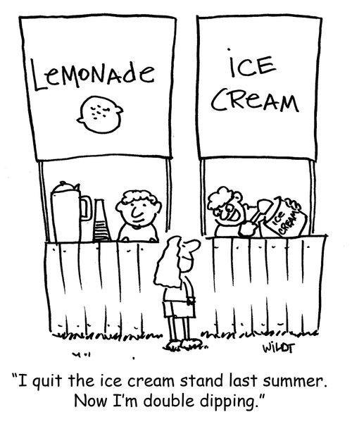 'I quit the ice cream stand last year. Now I'm double dipping.'