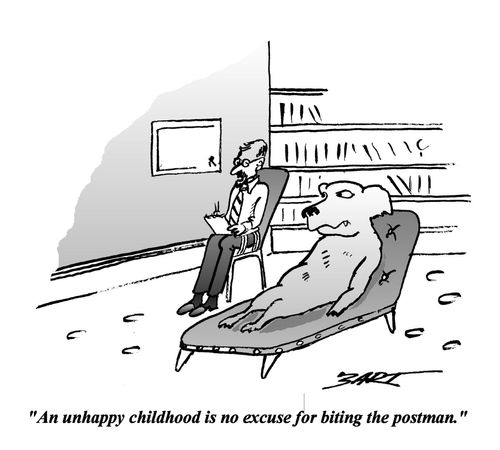 'An unhappy childhood is no excuse for biting the postman.'