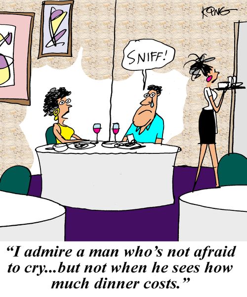 'I admire a man who's not afraid to cry...but not when he sees how much dinner costs.'