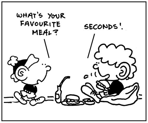'What's your favourite meal?' 'Seconds.'