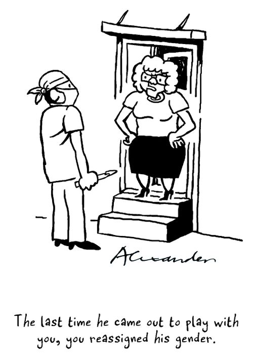"The last time he came out to play with you, you reassigned his gender."