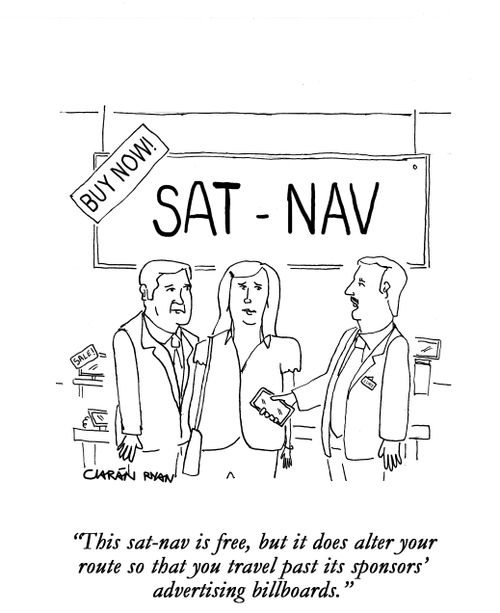 Sales assistant: 'This sat-nav is free, but it does alter your route so that you travel past its sponsors' advertising billboards.' 