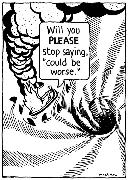 'Will you PLEASE stop saying, 'could be worse.''