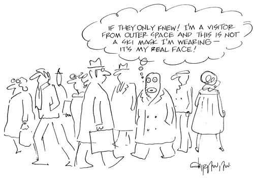 'If they only knew! I'm a visitor from outer space and this is not a ski mask I'm wearing - it's my real face!'