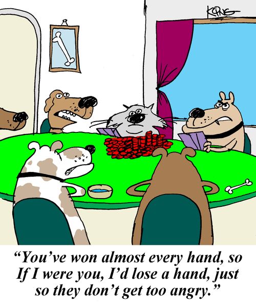 'You've won almost every hand, so if I were you, I'd lose a hand, just so they don't get too angry.'