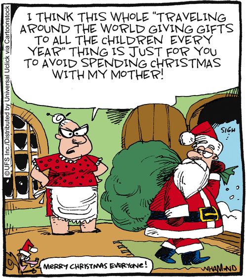 'I think this whole 'travelling around the world giving gifts to all the children every year' thing is just for you to avoid spending Christmas with my mother!'