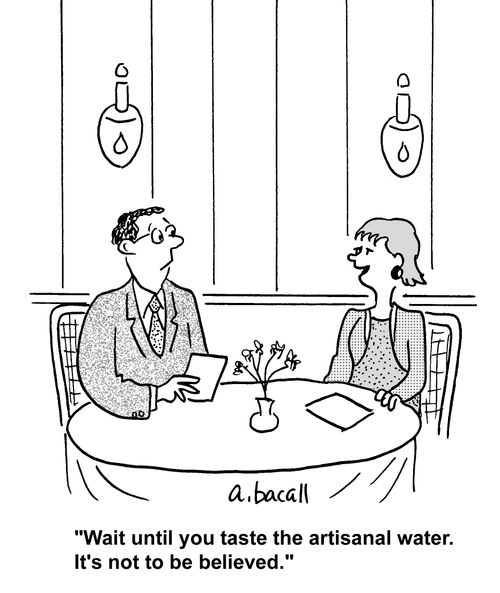 'Wait until you taste the artisanal water. It's not to be believed.'