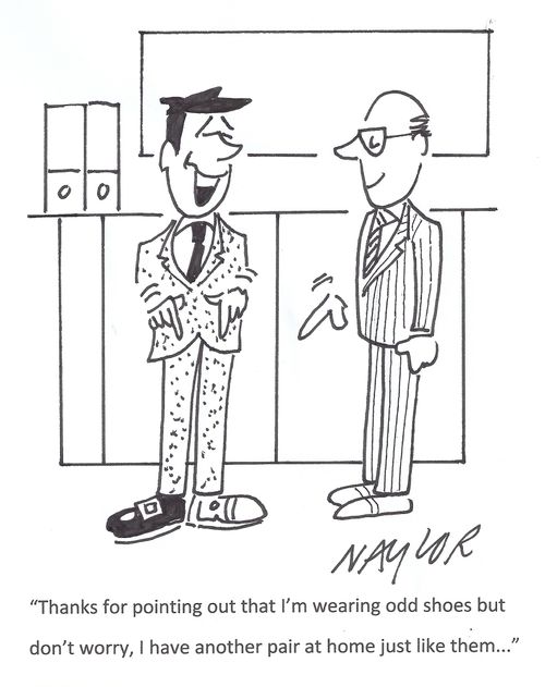 'Thanks for pointing out that I'm wearing odd shoes but don't worry, I have another pair at home just like them...'