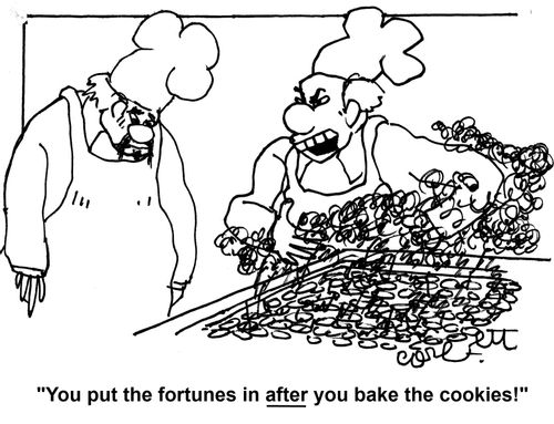 'You put the fortunes in AFTER you bake the cookies!'