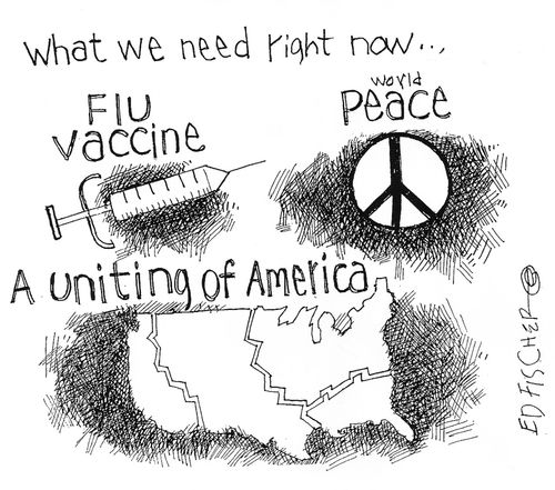 What we need right now... Flu vaccine, world peace and a uniting of America.