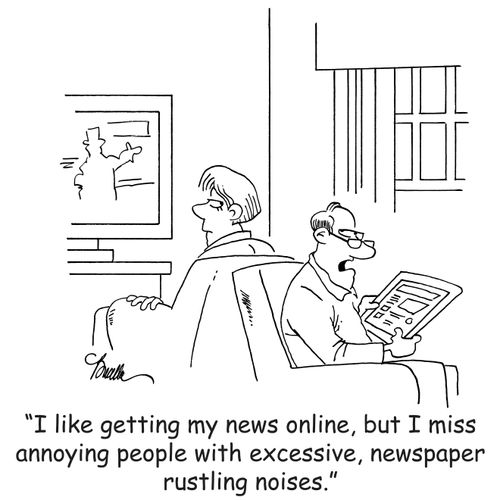 'I like getting my news online, but I miss annoying people with excessive, newspaper rustling noises.'