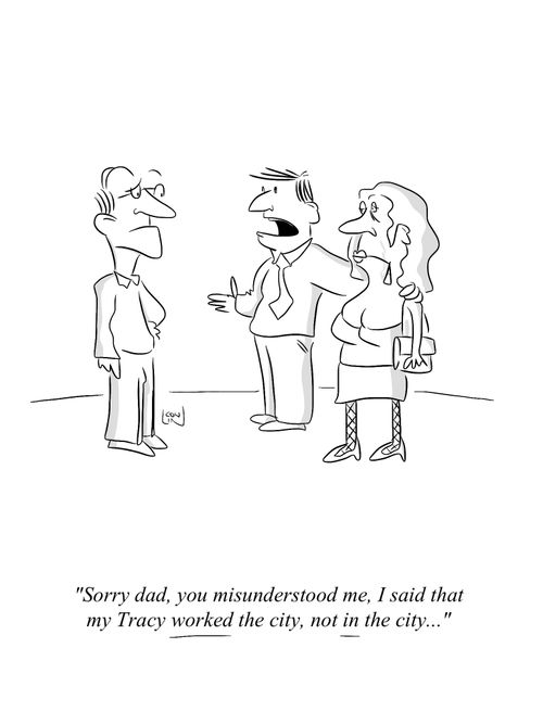 'Sorry dad, you misunderstood me. I said that my Tracy WORKED the city, not IN the city...'