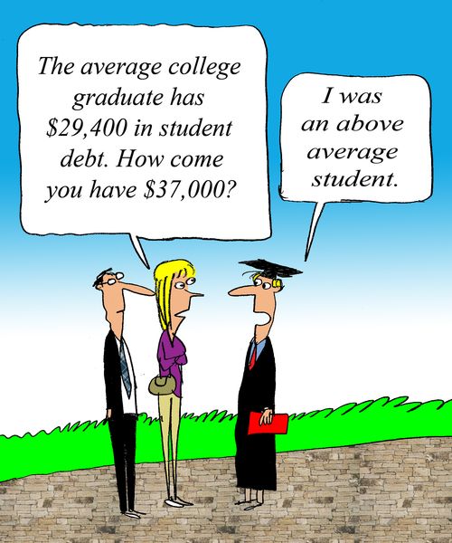 'The average college graduate has $29,400 in student debt.  How come you have $37,000?'