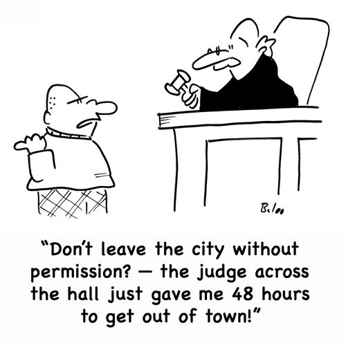 'Don't leave the city without permission? -- the judge across the hall just gave me 48 hours to get out of town!'