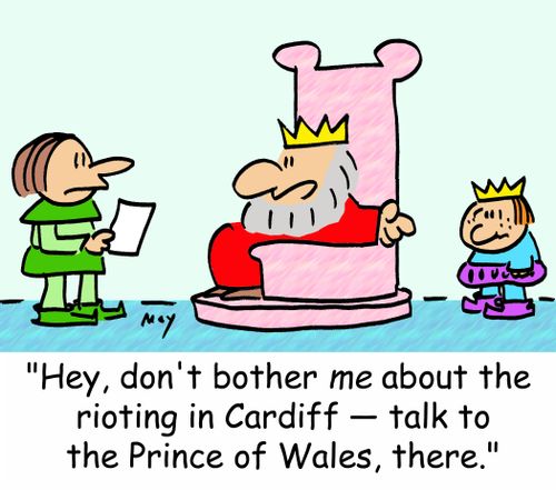 'Hey, don't bother me about the rioting in Cardiff -- talk to the Prince of Wales, there.'