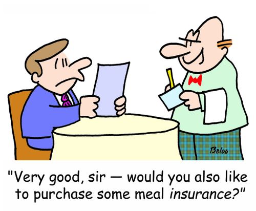 'Very good, sir -- would you also like to purchase some meal INSURANCE?'