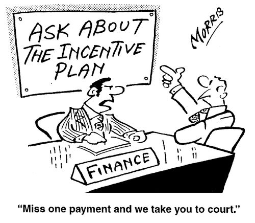 Ask about the incentive plan - Miss one payment and we take you to court.