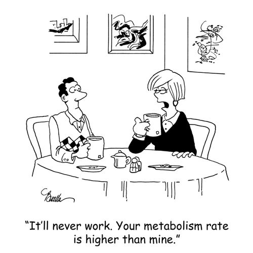 'It'll never work. Your metabolism rate is higher than mine.'